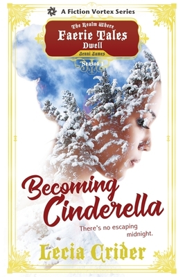 Becoming Cinderella, Season One (A The Realm Where Faerie Tales Dwell Series) by Lecia Crider