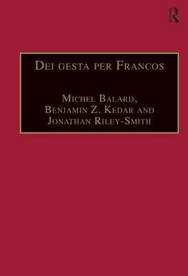 Dei Gesta Per Francos: Etudes Sur Les Croisades Dédiées À Jean Richard - Crusade Studies in Honour of Jean Richard by Michel Balard, Benjamin Z. Kedar