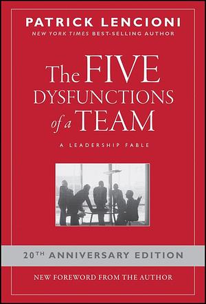 The Five Dysfunctions of a Team: A Leadership Fable, 20th Anniversary Edition by Patrick Lencioni, Patrick Lencioni
