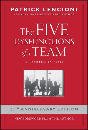 The Five Dysfunctions of a Team: A Leadership Fable, 20th Anniversary Edition by Patrick Lencioni