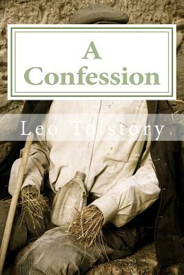 A Confession: (Annotated with Biography and Critical Essay) by Leo Tolstoy