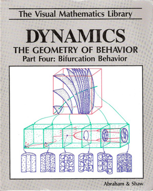 Dynamics, the Geometry of Behavior PT. 4: Bifurcation Behavior by Ralph H. Abraham, Christopher D. Shaw