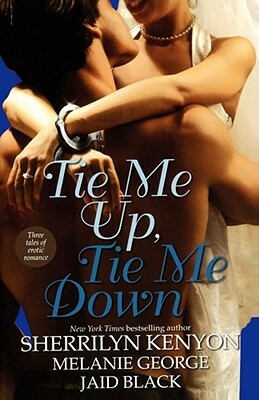 Tie Me Up, Tie Me Down by Jaid Black, Melanie George, Sherrilyn Kenyon