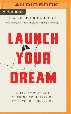 Launch Your Dream: A 30-Day Plan for Turning Your Passion Into Your Profession by Dale Partridge