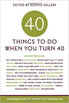 Forty Things to Do When You Turn Forty: 40 Experts on the Subject of Turning 40 by Ronnie Sellers
