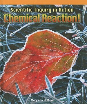 Scientific Inquiry in Action: Chemical Reaction! by Mary Ann Hoffman