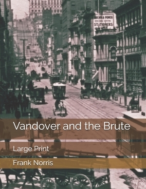 Vandover and the Brute: Large Print by Frank Norris