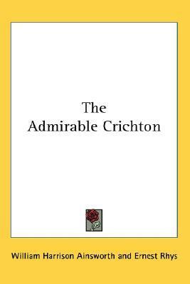 The Admirable Crichton by William Harrison Ainsworth, Ernest Rhys