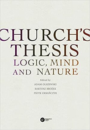 Church's Thesis: Logic, Mind and Nature by Brozek Bartosz, Piotr Urbanczyk, David Charles McCarty, Adam Olszewski