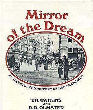 Mirror of the Dream: An Illustrated History of San Francisco by Tom H. Watkins, Roger R. Olmsted