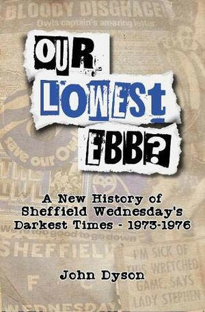 Our Lowest Ebb? 2020: A new history of Sheffield Wednesday's darkest times: 1973-1976 by John Dyson