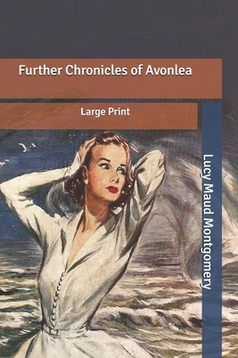 Further Chronicles of Avonlea: Large Print by L.M. Montgomery