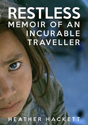Restless: Memoir of an Incurable Traveller by Heather Hackett