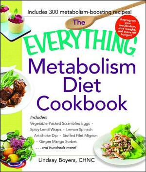 The Everything Metabolism Diet Cookbook: Includes Vegetable-Packed Scrambled Eggs, Spicy Lentil Wraps, Lemon Spinach Artichoke Dip, Stuffed Filet Mign by Lindsay Boyers