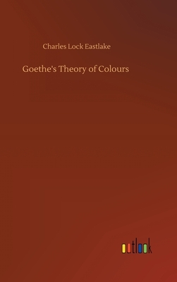 Goethe's Theory of Colours by Charles Lock Eastlake