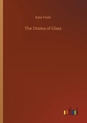 The Drama of Glass by Kate Field