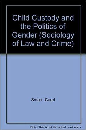 Child Custody and the Politics of Gender by Selma Sevenhuijsen, Carol Smart