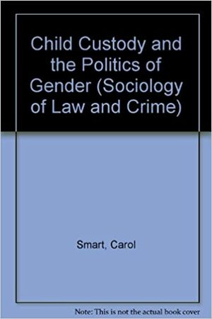 Child Custody and the Politics of Gender by Selma Sevenhuijsen, Carol Smart