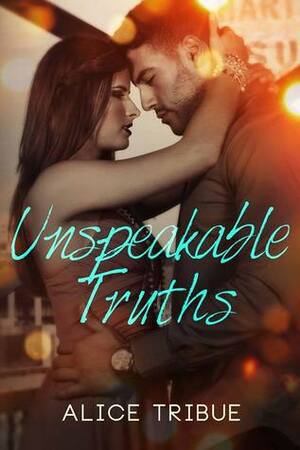 Unspeakable Truths by Alice Tribue