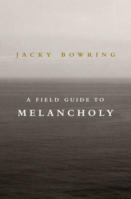 A Field Guide to Melancholy by Jacky Bowring