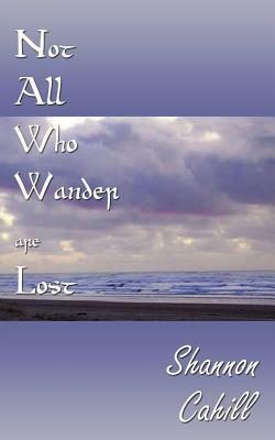 Not All Who Wander are Lost by Shannon Cahill