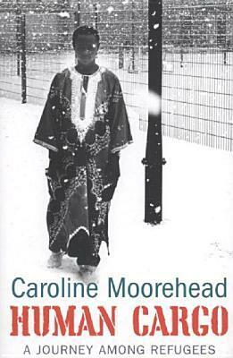 Human Cargo: Journeys among the refugees by Caroline Moorehead