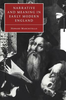 Narrative and Meaning in Early Modern England: Browne's Skull and Other Histories by Howard Marchitello