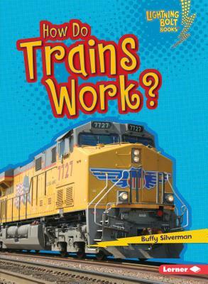 How Do Trains Work? by Buffy Silverman