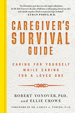 Caregiver's Survival Guide: Caring for Yourself While Caring for a Loved One by Robert Yonover, Ellie Crowe