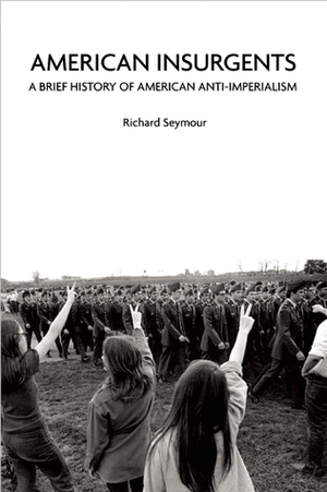 American Insurgents: A Brief History of American Anti-Imperialism by Richard Seymour