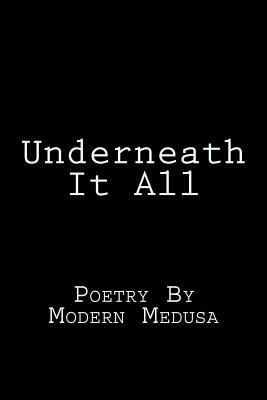 Underneath It All: Poetry By Modern Medusa by Modern Medusa