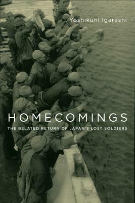 Homecomings: The Belated Return of Japan's Lost Soldiers by Yoshikuni Igarashi