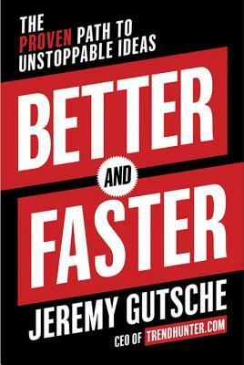 Better and Faster: The Proven Path to Unstoppable Ideas by Jeremy Gutsche