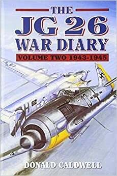 The Jg26 War Diary: Volume 2: 1943-1945 by Donald Caldwell