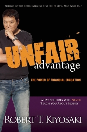 Unfair Advantage: The Power of Financial Education by Robert T. Kiyosaki