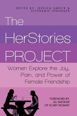 The HerStories Project: Women Explore the Joy, Pain, and Power of Female Friendship by Jessica Smock, Stephanie Sprenger
