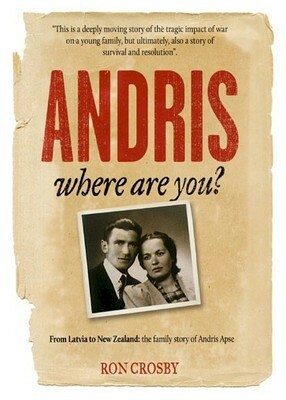 Andris, Where are You? From Latvia to New Zealand: The Family Story of Andris Apse by Ron Crosby