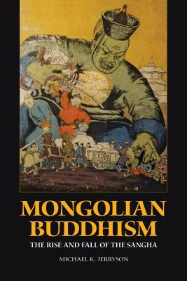 Mongolian Buddhism: The Rise and Fall of the Sangha by Michael K. Jerryson