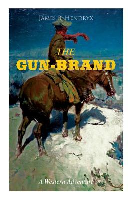THE GUN-BRAND (A Western Adventure) by James B. Hendryx