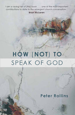 How (Not) to Speak of God: Marks of the Emerging Church by Peter Rollins, Brian D. McLaren