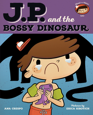 JP and the Bossy Dinosaur: Feeling Unhappy by Ana Crespo