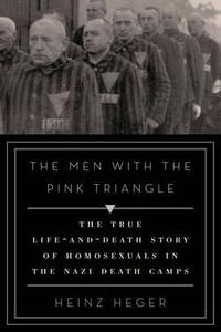 The Men with the Pink Triangle: The True Life-and-Death Story of Homosexuals in the Nazi Death Camps by Heinz Heger