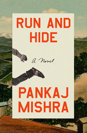 Run and Hide: A Novel by Pankaj Mishra