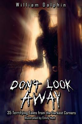 Don't Look Away: 35 Terrifying Tales from the Darkest Corners by William Dalphin