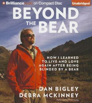 Beyond the Bear: How I Learned to Live and Love Again After Being Blinded by a Bear by Debra McKinney, Dan Bigley