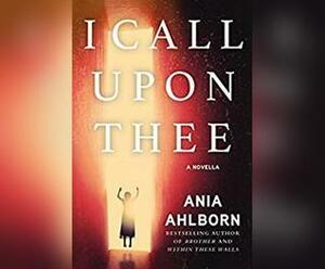 I Call Upon Thee: A Novella by Ania Ahlborn