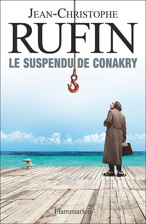 Le suspendu de Conakry by Jean-Christophe Rufin