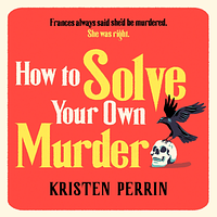 How To Solve Your Own Murder by Kristen Perrin