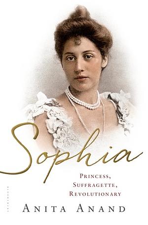 Sophia: Princess, Suffragette, Revolutionary by Anita Anand