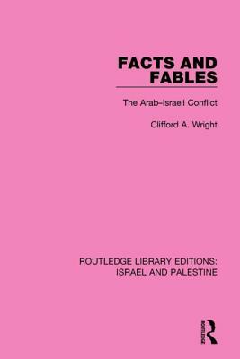 Facts and Fables (Rle Israel and Palestine): The Arab-Israeli Conflict by Clifford A. Wright